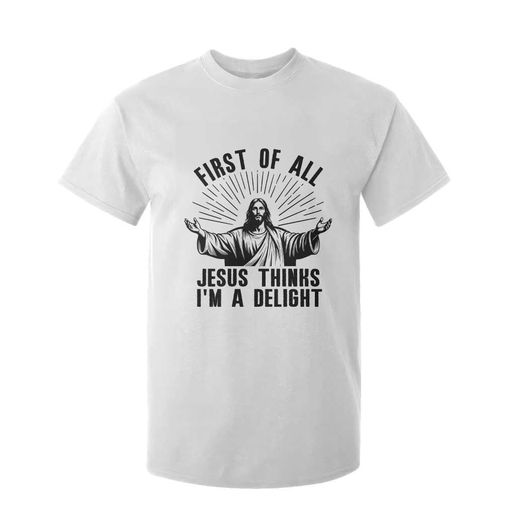 First of All Jesus Thinks I'm A Delight T Shirt For Kid Funny Jesus Christian TS14 White Print Your Wear