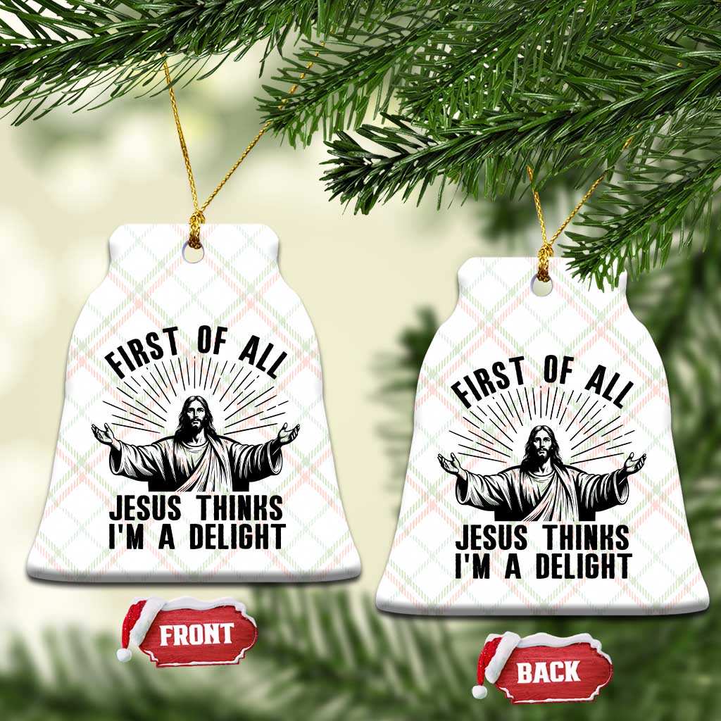 First of All Jesus Thinks I'm A Delight Ceramic Ornament Funny Jesus Christian TS14 Print Your Wear