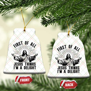 First of All Jesus Thinks I'm A Delight Ceramic Ornament Funny Jesus Christian TS14 Print Your Wear