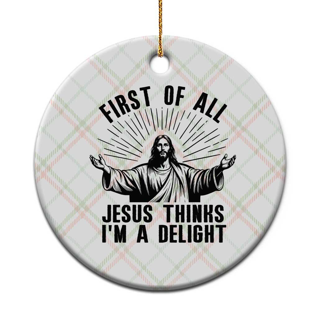 First of All Jesus Thinks I'm A Delight Ceramic Ornament Funny Jesus Christian TS14 1pc Christmas Plaid Print Your Wear