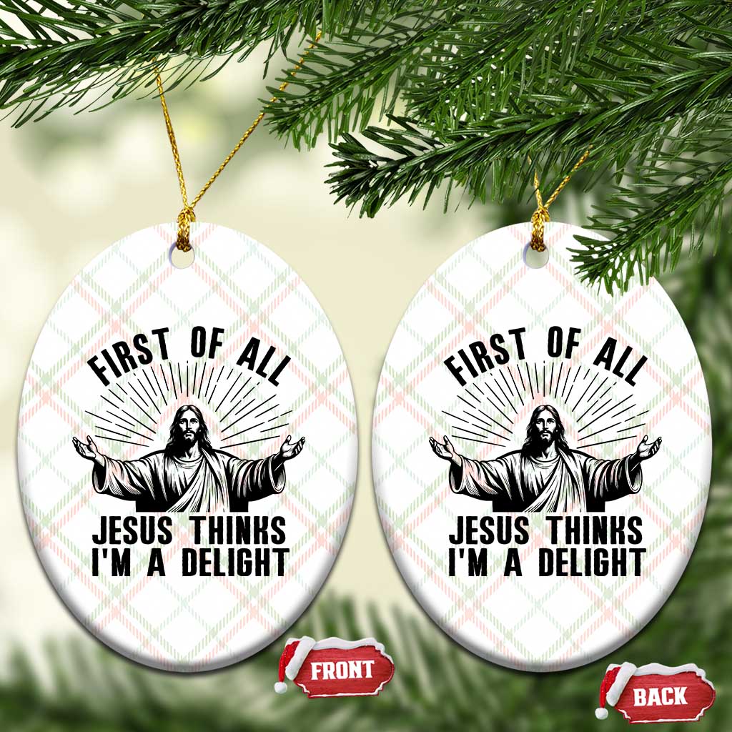 First of All Jesus Thinks I'm A Delight Ceramic Ornament Funny Jesus Christian TS14 Print Your Wear