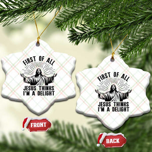 First of All Jesus Thinks I'm A Delight Ceramic Ornament Funny Jesus Christian TS14 Print Your Wear