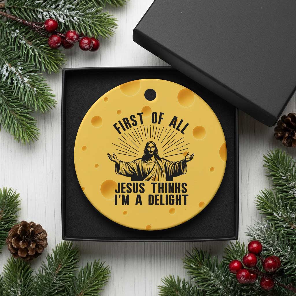 First of All Jesus Thinks I'm A Delight Ceramic Ornament Funny Jesus Christian TS14 1pc Yellow Cheese Print Your Wear