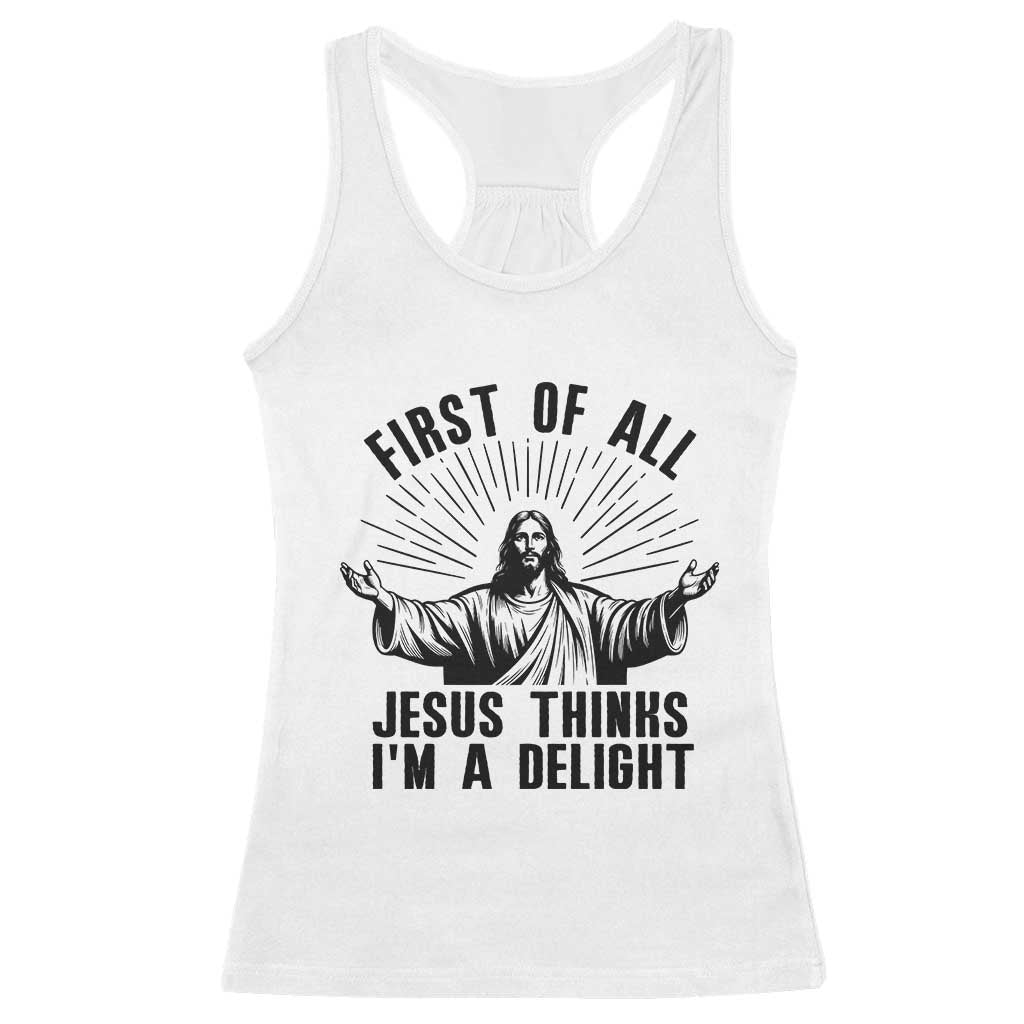 First of All Jesus Thinks I'm A Delight Racerback Tank Top Funny Jesus Christian TS14 White Print Your Wear