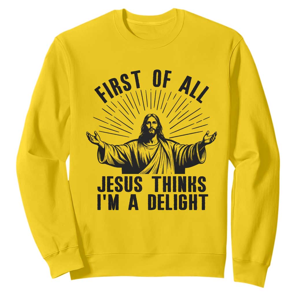 First of All Jesus Thinks I'm A Delight Sweatshirt Funny Jesus Christian TS14 Daisy Print Your Wear