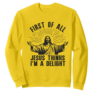 First of All Jesus Thinks I'm A Delight Sweatshirt Funny Jesus Christian TS14 Daisy Print Your Wear