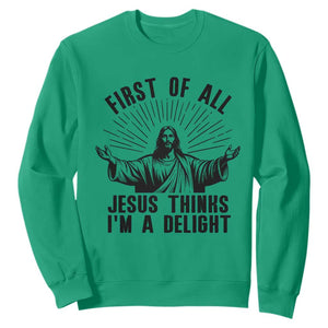 First of All Jesus Thinks I'm A Delight Sweatshirt Funny Jesus Christian TS14 Irish Green Print Your Wear