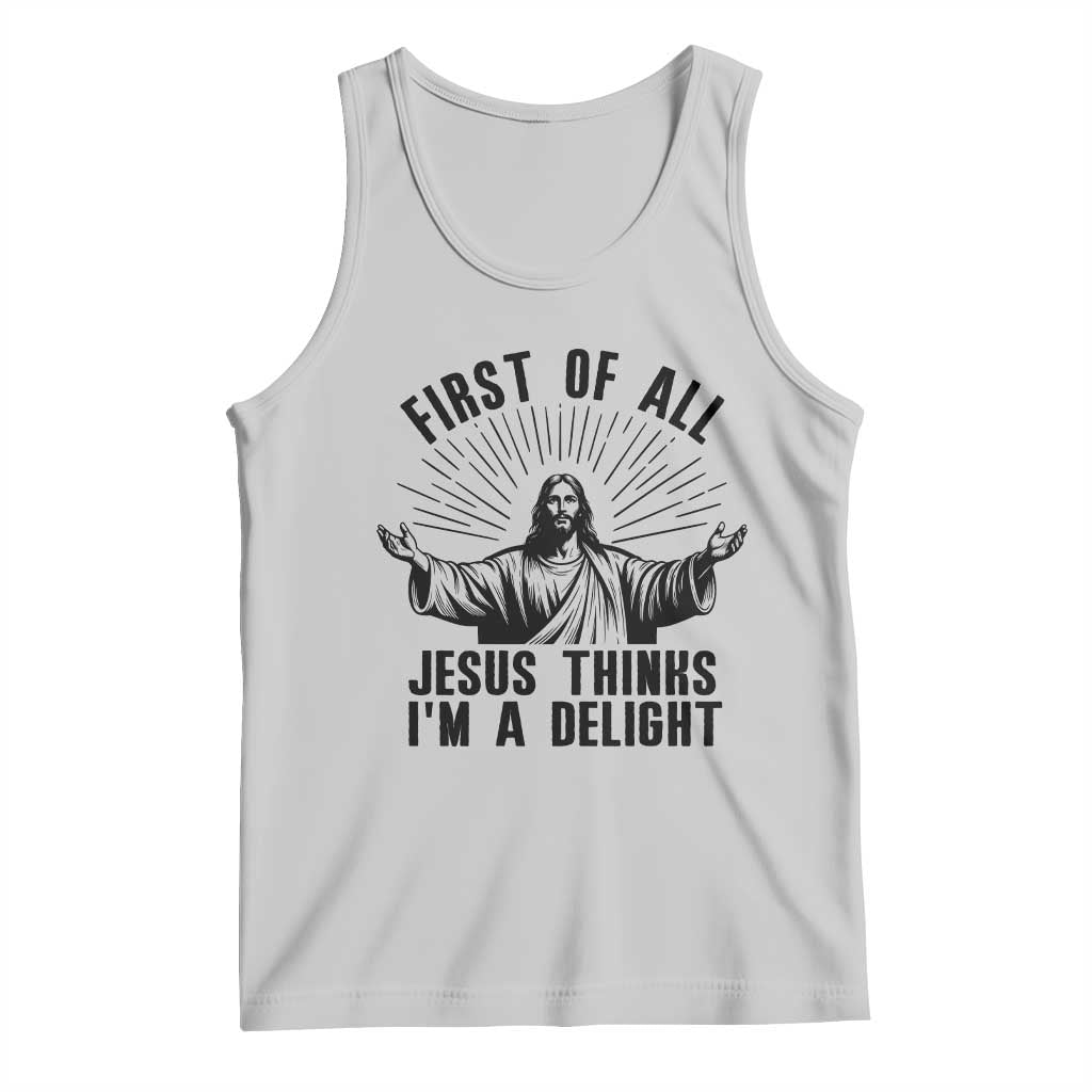 First of All Jesus Thinks I'm A Delight Tank Top Funny Jesus Christian TS14 Ash Print Your Wear
