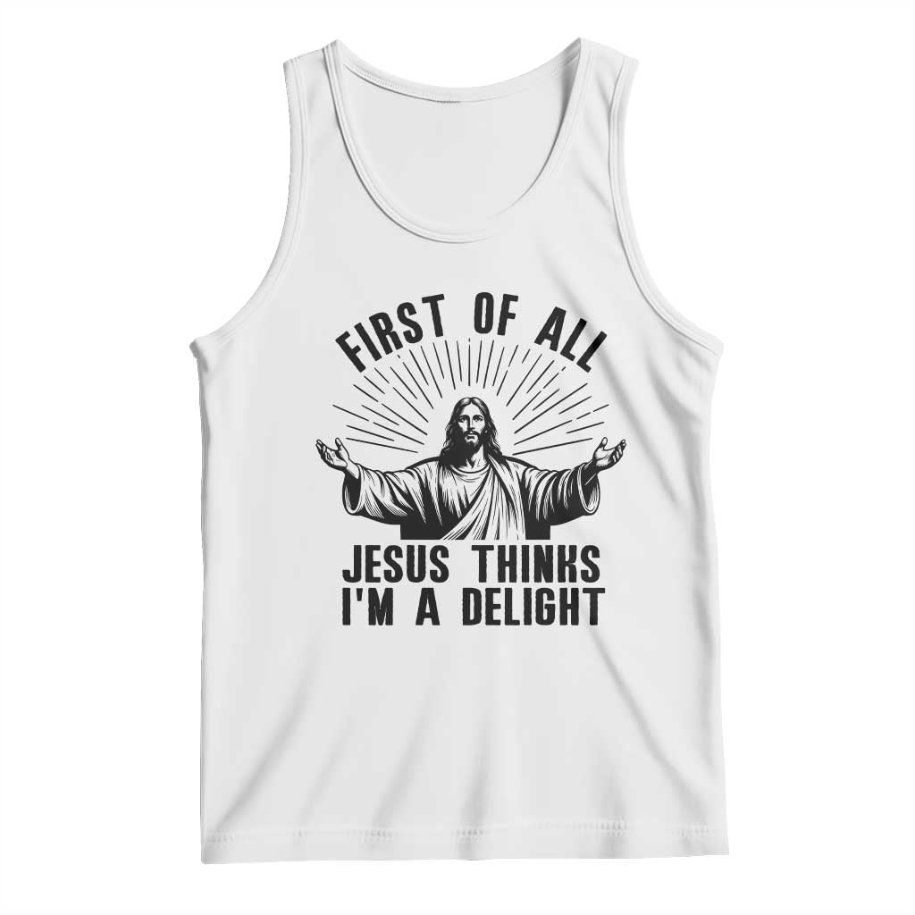 First of All Jesus Thinks I'm A Delight Tank Top Funny Jesus Christian TS14 White Print Your Wear