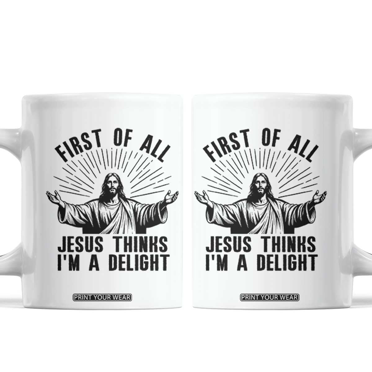 First of All Jesus Thinks I'm A Delight Coffee Mug Funny Jesus Christian TS14 White Print Your Wear