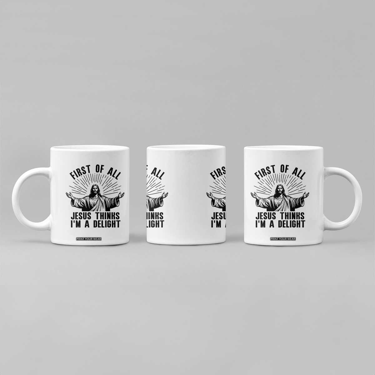 First of All Jesus Thinks I'm A Delight Coffee Mug Funny Jesus Christian TS14 Print Your Wear