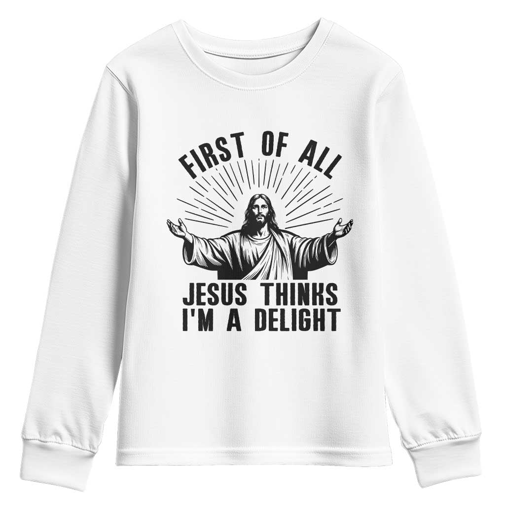First of All Jesus Thinks I'm A Delight Youth Sweatshirt Funny Jesus Christian TS14 White Print Your Wear