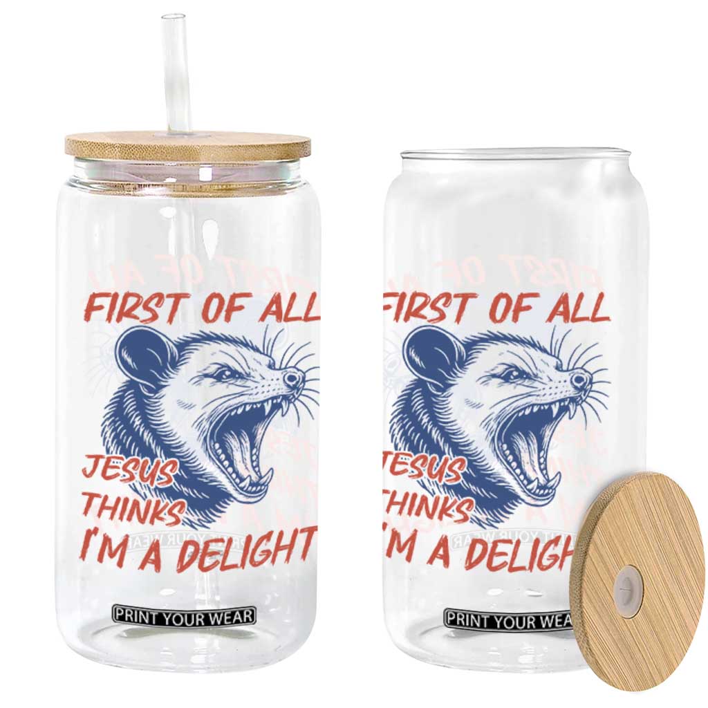 First of All Jesus Thinks I'm A Delight Glass Can Funny Opossum Christian TS14 Print Your Wear