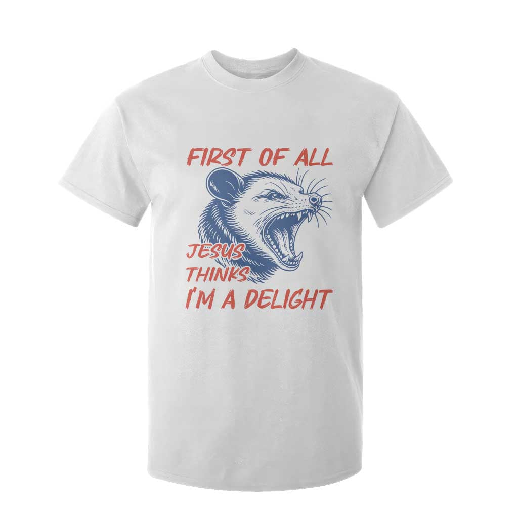 First of All Jesus Thinks I'm A Delight T Shirt For Kid Funny Opossum Christian TS14 White Print Your Wear