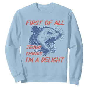 First of All Jesus Thinks I'm A Delight Sweatshirt Funny Opossum Christian TS14 Light Blue Print Your Wear