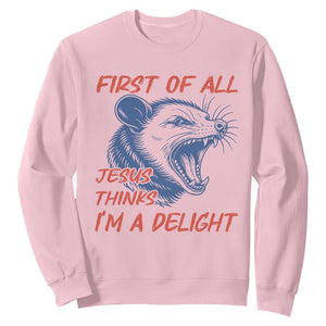 First of All Jesus Thinks I'm A Delight Sweatshirt Funny Opossum Christian TS14 Light Pink Print Your Wear