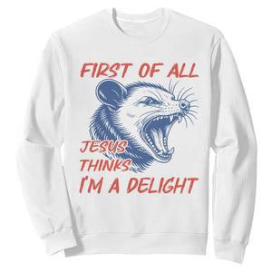 First of All Jesus Thinks I'm A Delight Sweatshirt Funny Opossum Christian TS14 White Print Your Wear