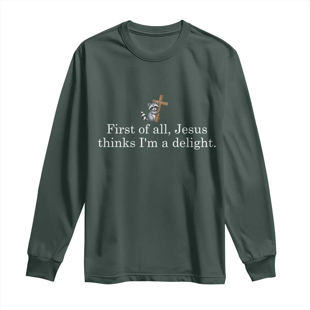 Jesus Thinks I'm A Delight Long Sleeve Shirt Funny Christian Raccoon Sarcastic TS14 Dark Forest Green Print Your Wear