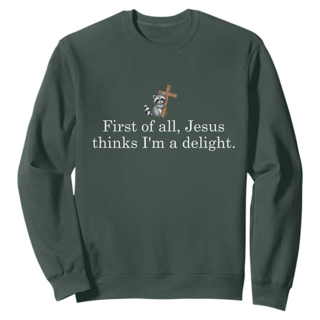 Jesus Thinks I'm A Delight Sweatshirt Funny Christian Raccoon Sarcastic TS14 Dark Forest Green Print Your Wear