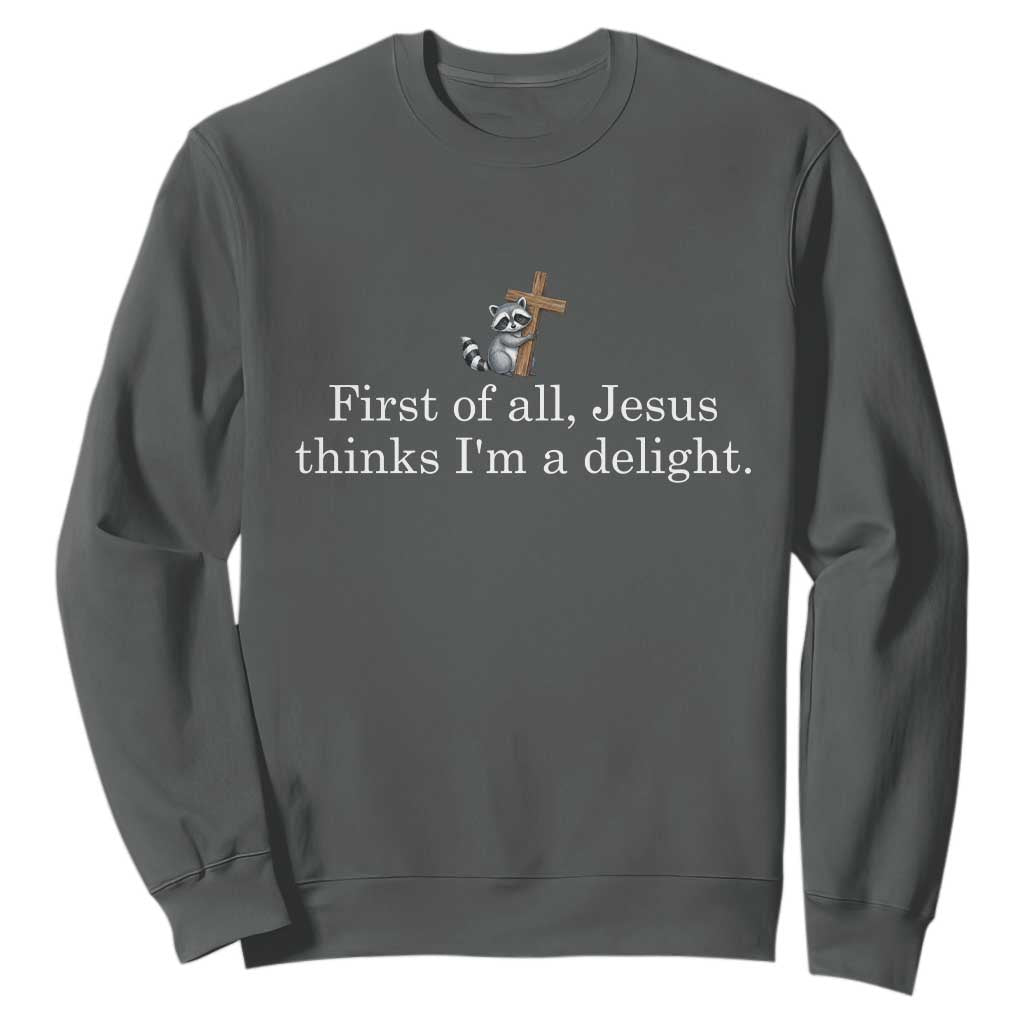 Jesus Thinks I'm A Delight Sweatshirt Funny Christian Raccoon Sarcastic TS14 Dark Heather Print Your Wear