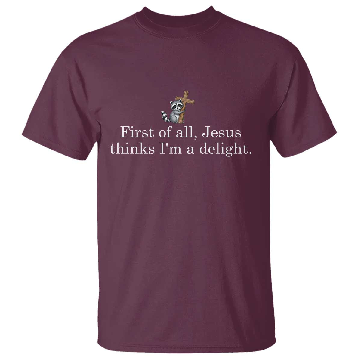 Jesus Thinks I'm A Delight T Shirt Funny Christian Raccoon Sarcastic TS14 Maroon Print Your Wear