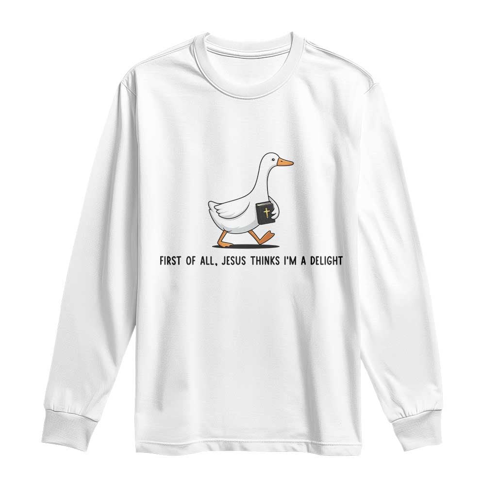 Funny Christian Goose Long Sleeve Shirt Jesus Thinks I'm A Delight TS14 White Print Your Wear
