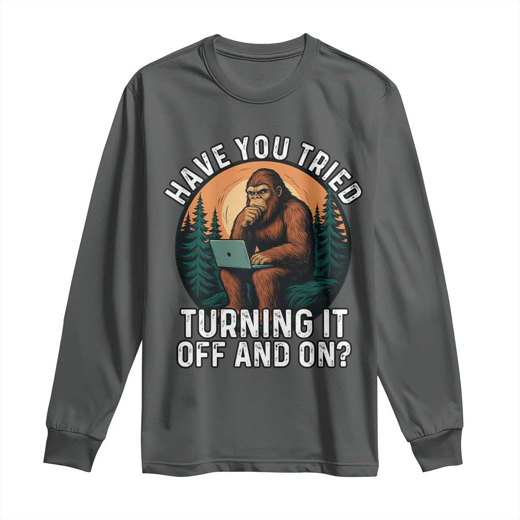 Funny Bigfoot Tech Support Long Sleeve Shirt Have You Tried Turning It Off And On Sasquatsch Computer TS14 Dark Heather Print Your Wear