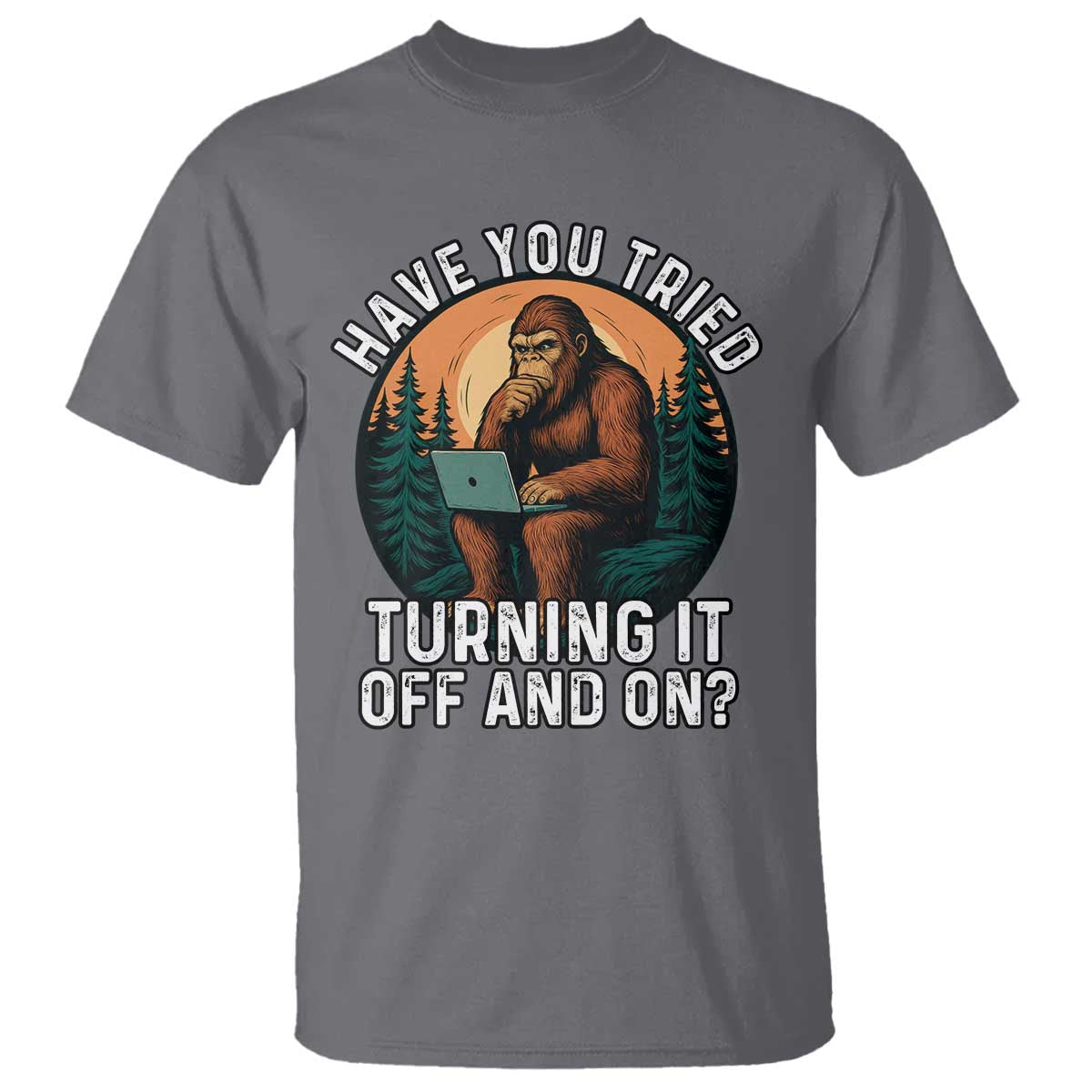 Funny Bigfoot Tech Support T Shirt Have You Tried Turning It Off And On Sasquatsch Computer TS14 Charcoal Print Your Wear
