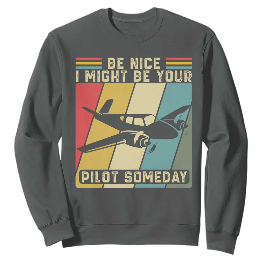 Funny Aviation Pilot Sweatshirt Be Nice I Might Be Your Piolot Someday TS14 Dark Heather Print Your Wear