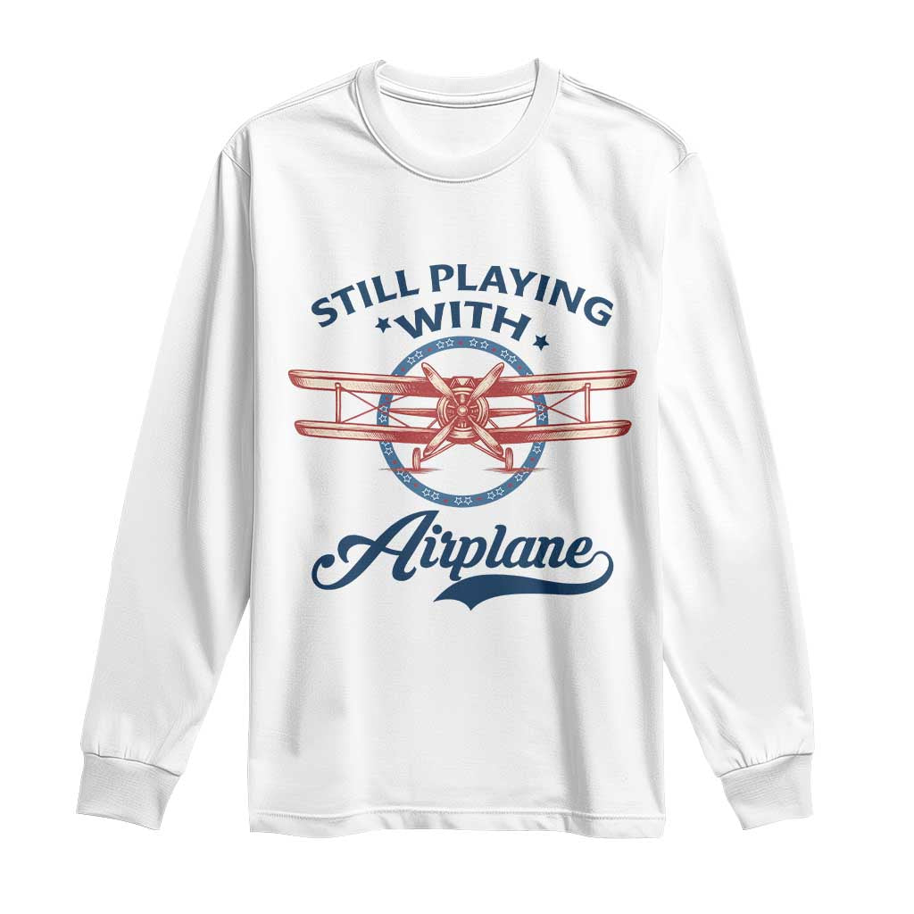 Still Playing With Airplane Long Sleeve Shirt Aviation Lover Airline Pilot TS14 White Print Your Wear