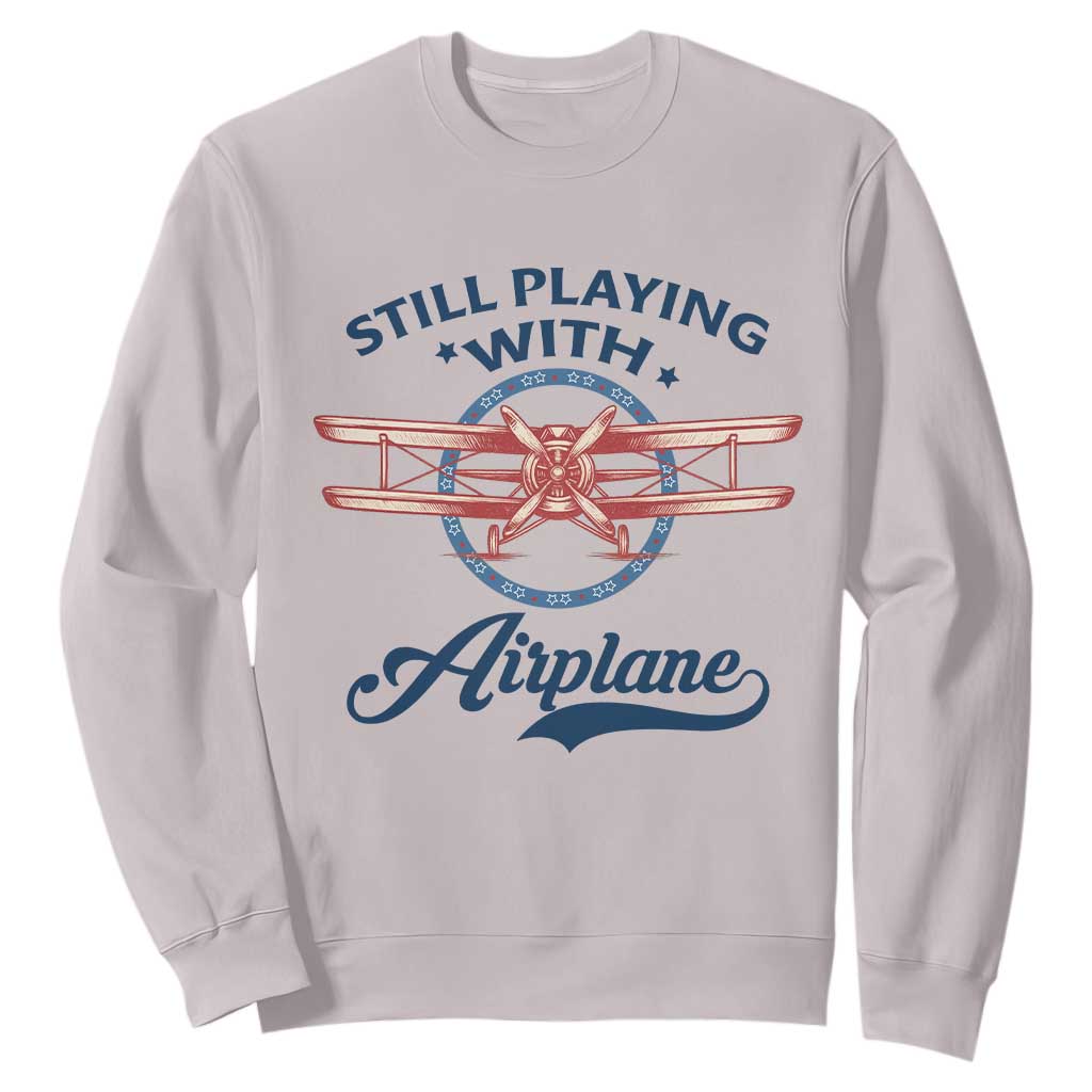 Still Playing With Airplane Sweatshirt Aviation Lover Airline Pilot TS14 Ice Gray Print Your Wear