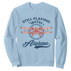 Still Playing With Airplane Sweatshirt Aviation Lover Airline Pilot TS14 Light Blue Print Your Wear