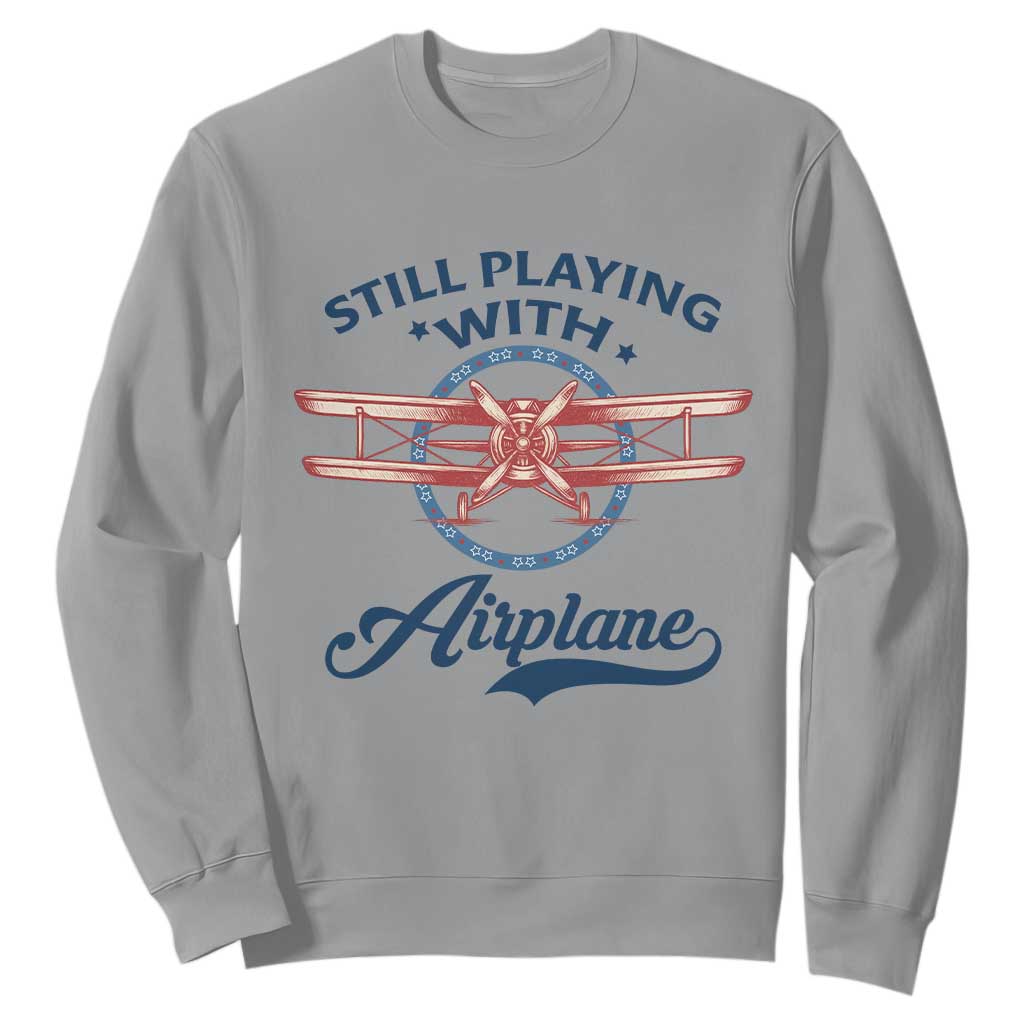 Still Playing With Airplane Sweatshirt Aviation Lover Airline Pilot TS14 Sport Gray Print Your Wear