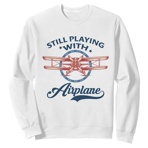 Still Playing With Airplane Sweatshirt Aviation Lover Airline Pilot TS14 White Print Your Wear