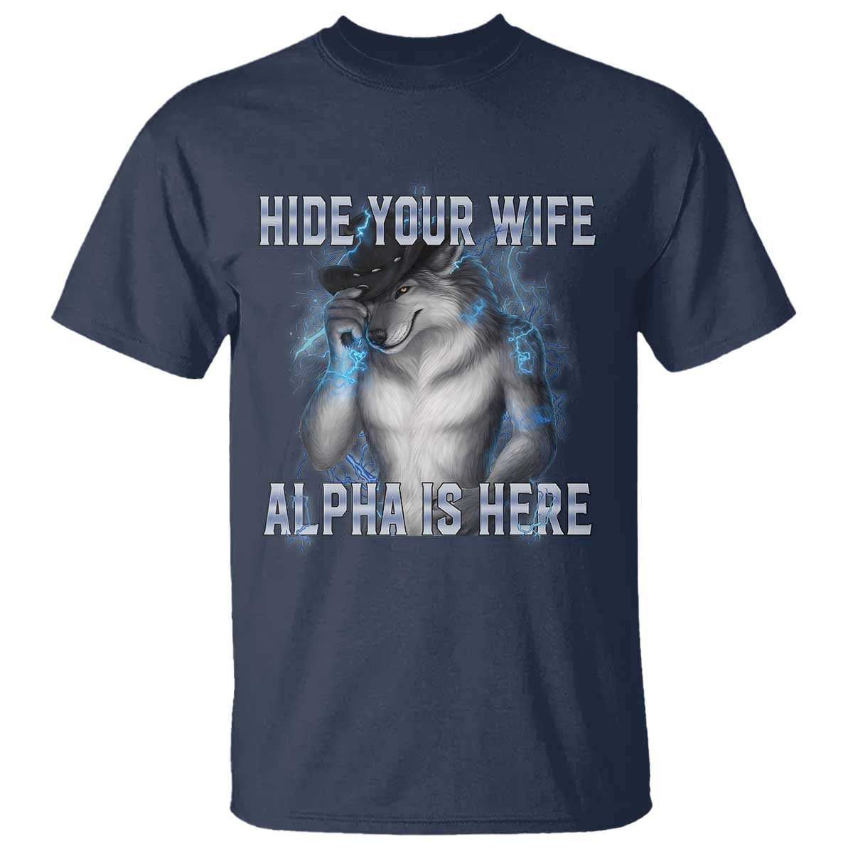 Hide Your Wife The Alpha Is Here T Shirt Funny Sarcastic Cringe Werewolf Meme TS14 Navy Print Your Wear