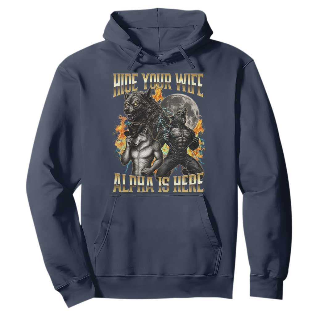 Hide Your Wife The Alpha is Here Hoodie Cringe Werewolf Alpha Meme Humor TS14 Navy Print Your Wear