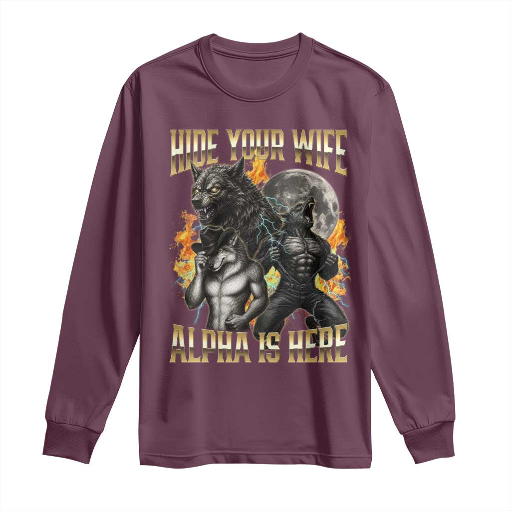Hide Your Wife The Alpha is Here Long Sleeve Shirt Cringe Werewolf Alpha Meme Humor TS14 Maroon Print Your Wear