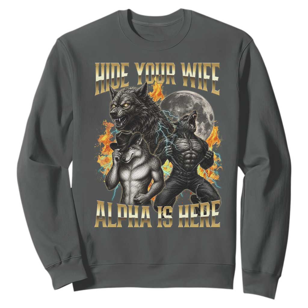 Hide Your Wife The Alpha is Here Sweatshirt Cringe Werewolf Alpha Meme Humor TS14 Dark Heather Print Your Wear