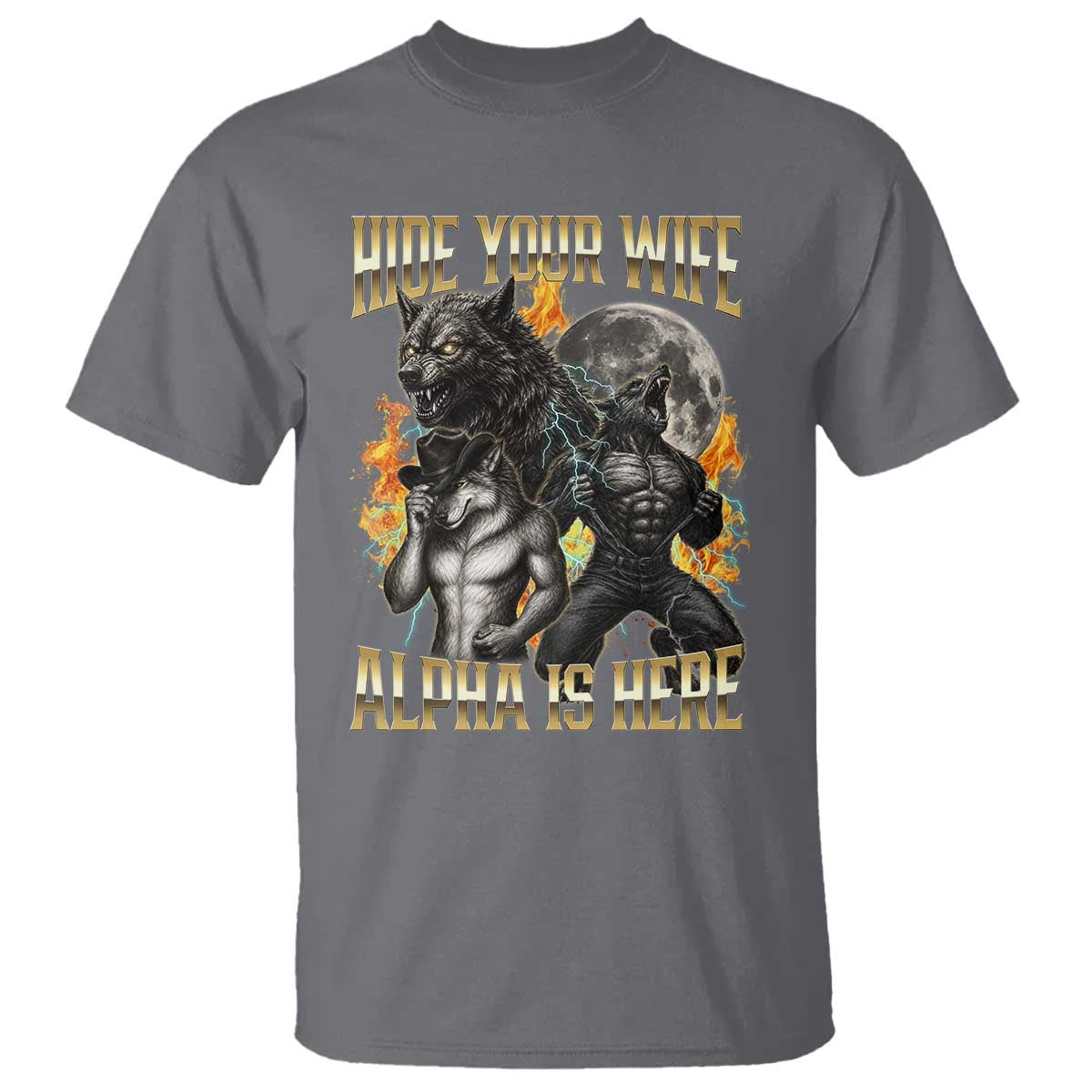 Hide Your Wife The Alpha is Here T Shirt Cringe Werewolf Alpha Meme Humor TS14 Charcoal Print Your Wear