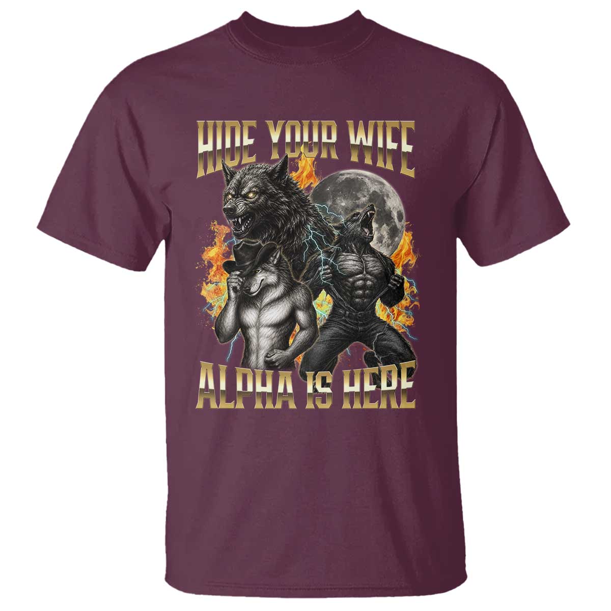 Hide Your Wife The Alpha is Here T Shirt Cringe Werewolf Alpha Meme Humor TS14 Maroon Print Your Wear