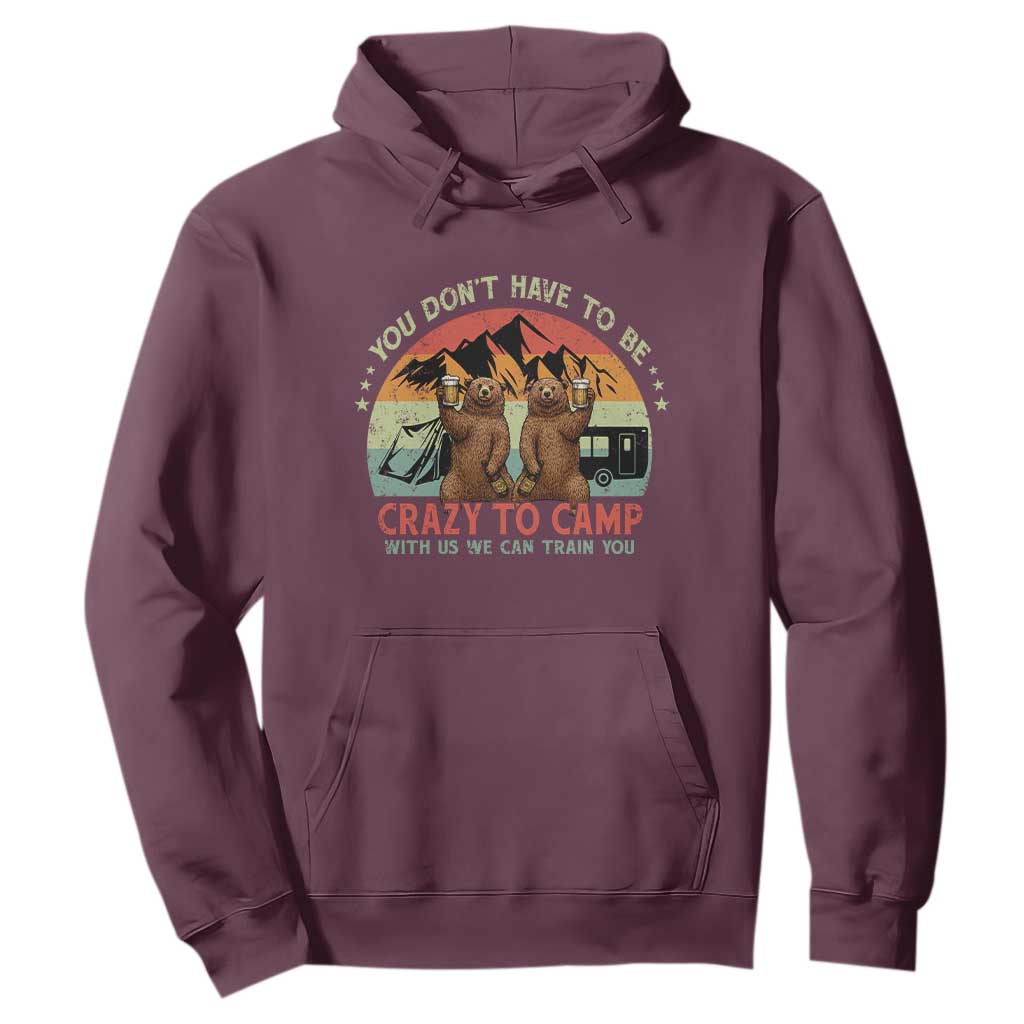 Funny Camping Hoodie You Do Not Have To Be Crazy To Camp With Us TS14 Maroon Print Your Wear