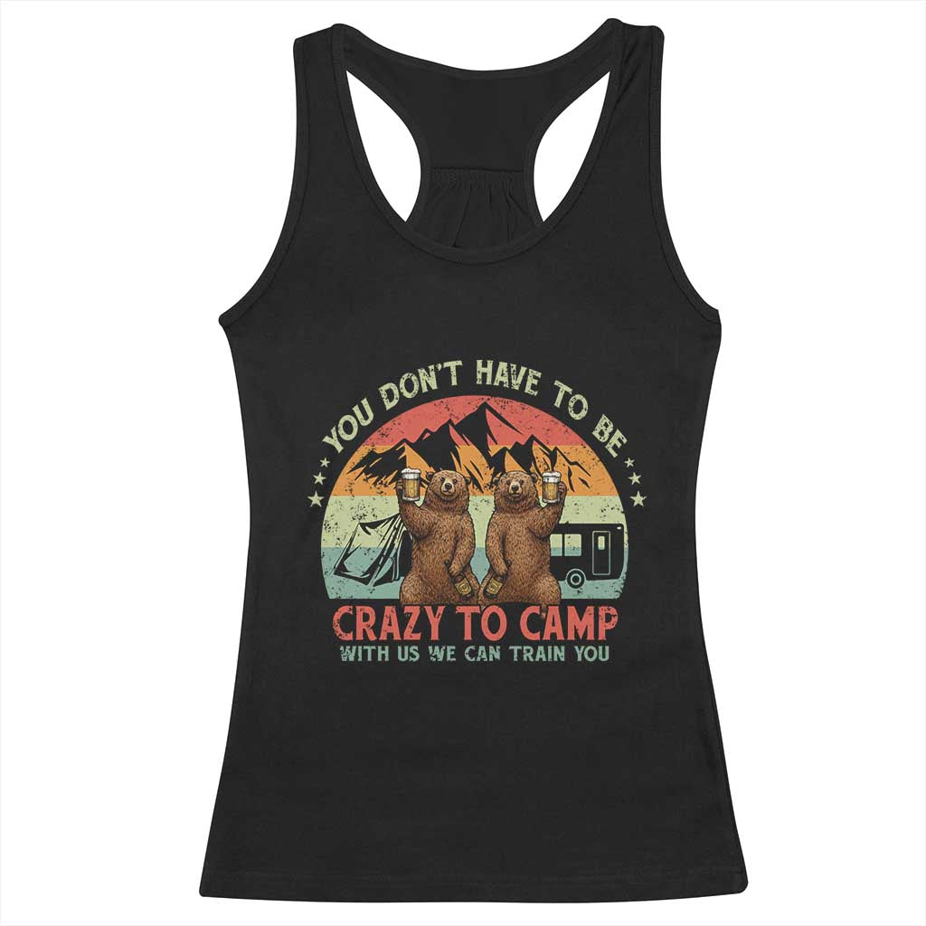 Funny Camping Racerback Tank Top You Do Not Have To Be Crazy To Camp With Us TS14 Black Print Your Wear