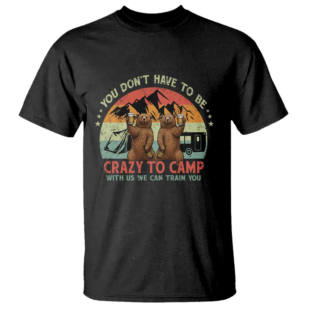 Funny Camping T Shirt You Do Not Have To Be Crazy To Camp With Us TS14 Black Print Your Wear