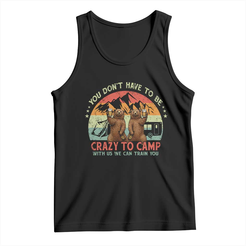 Funny Camping Tank Top You Do Not Have To Be Crazy To Camp With Us TS14 Black Print Your Wear