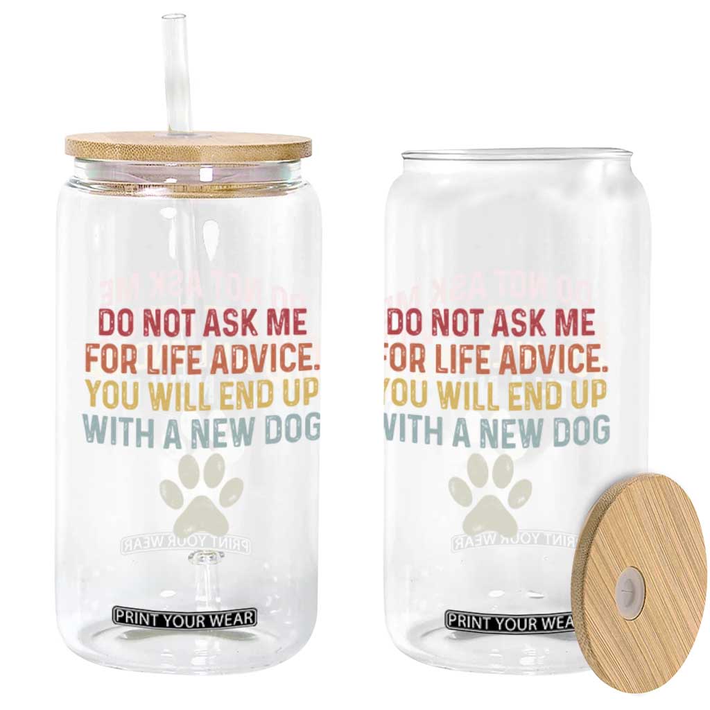 Do Not Ask Me For Life Advice Glass Can Funny Quote Dog Lover Gift TS14 Print Your Wear