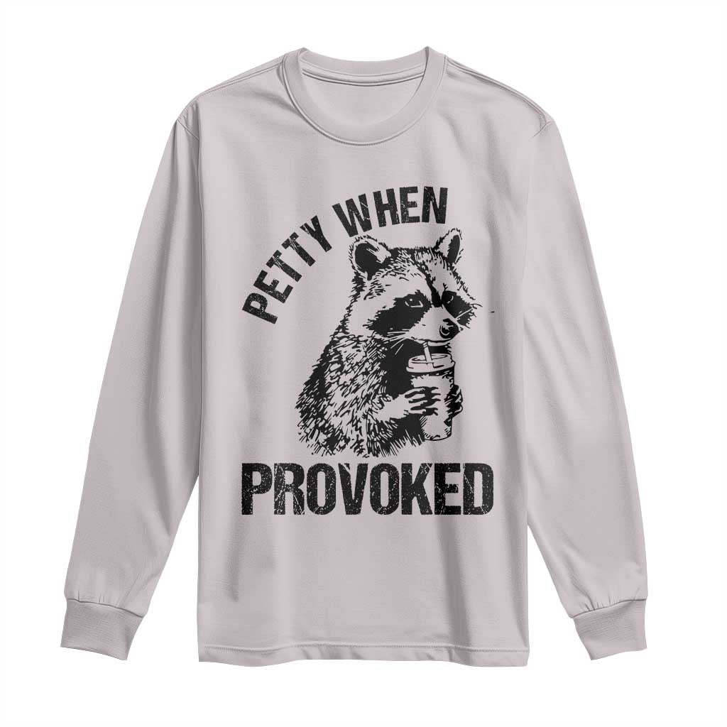 Petty When Provoked Long Sleeve Shirt Funny Raccoon Meme TS14 Ice Gray Print Your Wear