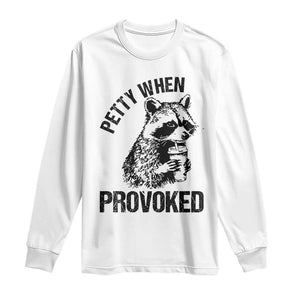 Petty When Provoked Long Sleeve Shirt Funny Raccoon Meme TS14 White Print Your Wear