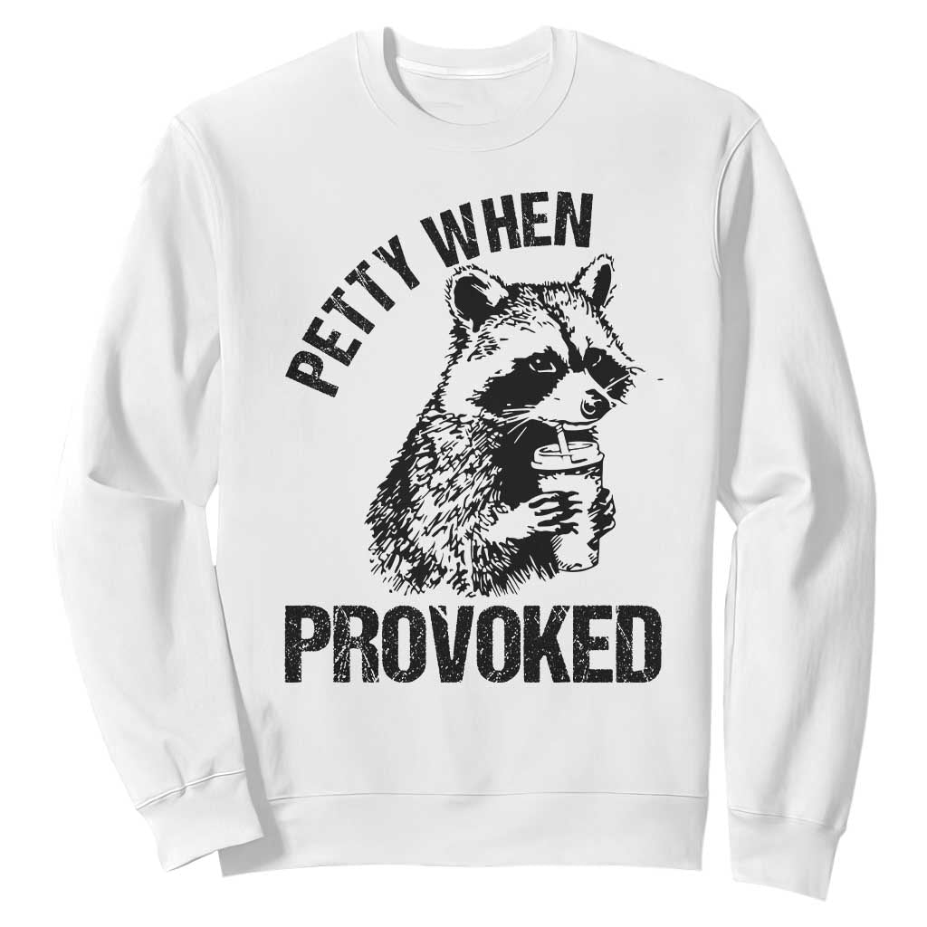 Petty When Provoked Sweatshirt Funny Raccoon Meme TS14 White Print Your Wear
