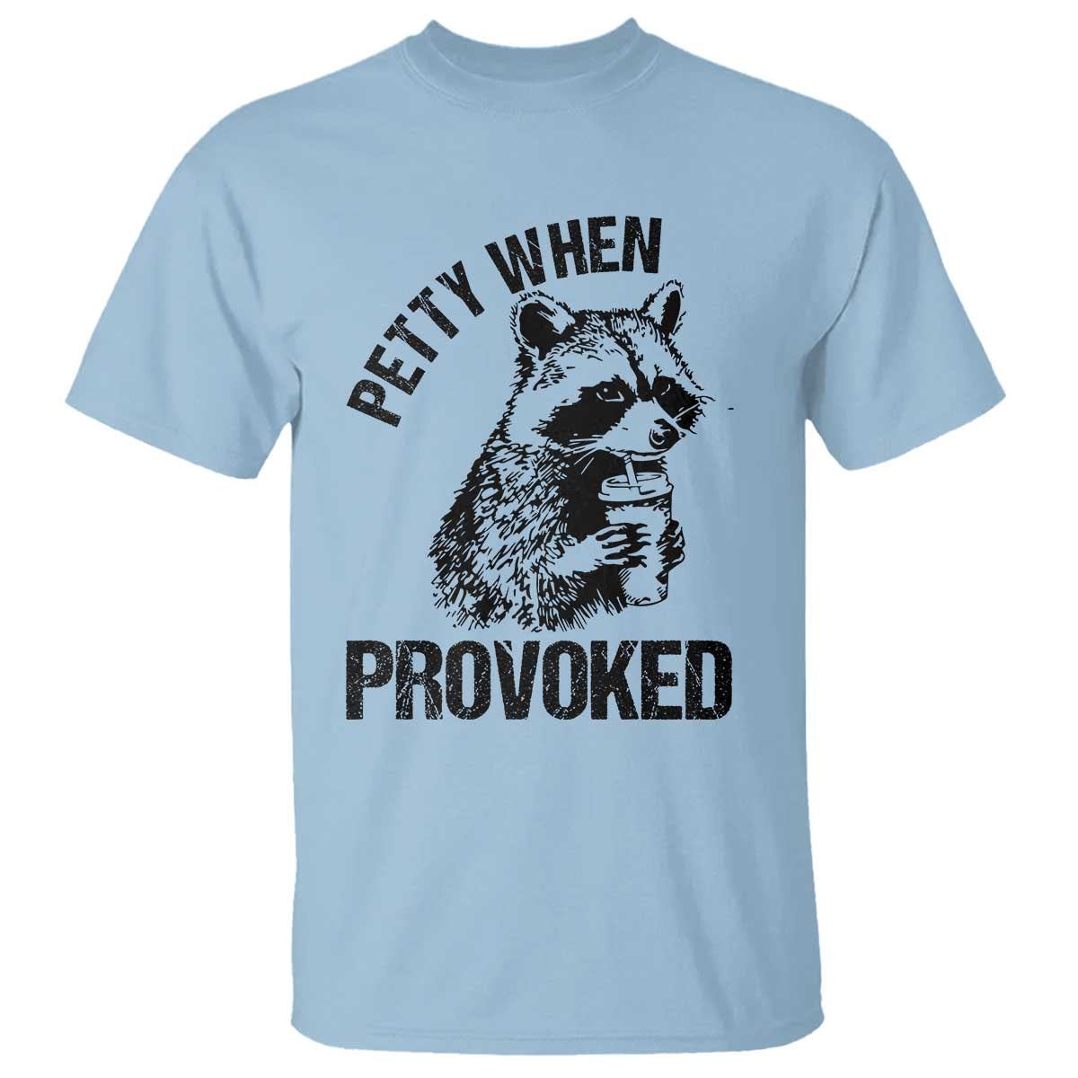 Petty When Provoked T Shirt Funny Raccoon Meme TS14 Light Blue Print Your Wear