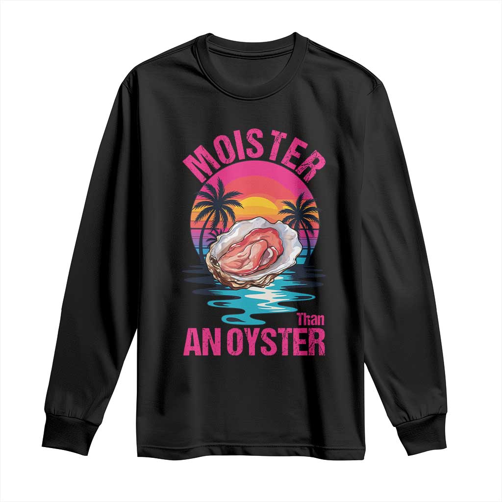 Moister Than An Oyster Long Sleeve Shirt Funny Inappropriate Adult Humor Women TS14 Black Print Your Wear